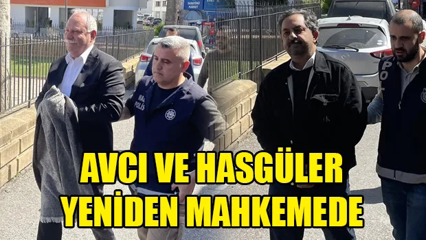Avcı ve Hasgüler yeniden mahkemede